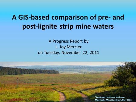 A GIS-based comparison of pre- and post-lignite strip mine waters A Progress Report by L. Joy Mercier on Tuesday, November 22, 2011 *Luminant reclaimed.