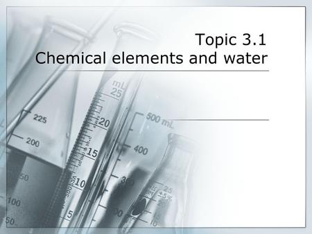 Topic 3.1 Chemical elements and water