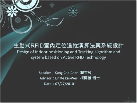 主動式 RFID 室內定位追蹤演算法與系統設計 Design of Indoor positioning and Tracking algorithm and system based on Active RFID Technology Speaker ： Kung Che-Chen 龔哲幀 Advisor.