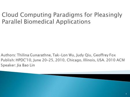 Authors: Thilina Gunarathne, Tak-Lon Wu, Judy Qiu, Geoffrey Fox Publish: HPDC'10, June 20–25, 2010, Chicago, Illinois, USA. 2010 ACM Speaker: Jia Bao Lin.