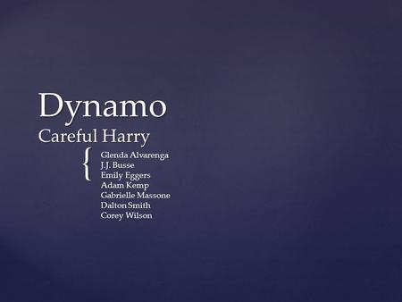 { Dynamo Careful Harry Glenda Alvarenga J.J. Busse Emily Eggers Adam Kemp Gabrielle Massone Dalton Smith Corey Wilson.