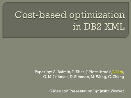 Paper by: A. Balmin, T. Eliaz, J. Hornibrook, L. Lim, G. M. Lohman, D. Simmen, M. Wang, C. Zhang Slides and Presentation By: Justin Weaver.