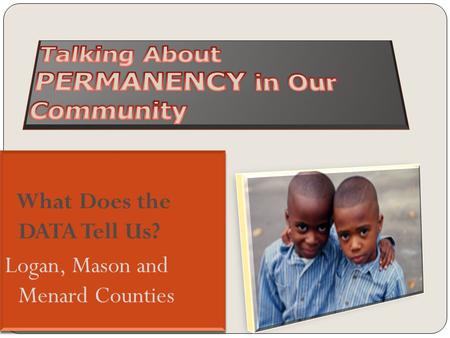 How do Logan County Children Enter the Child Welfare System? Logan, Mason and Menard Counties Indicated reports FY 2010 SourceNumber Percent of total.