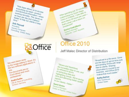 Office 2010 “Broadcast is a life saver. Gone are the days of server time-outs and sending DVDs with large files to clients. Sharing information is crucial.