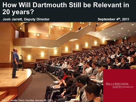 How Will Dartmouth Still be Relevant in 20 years? Josh Jarrett, Deputy DirectorSeptember 4 th, 2011 Source: Seattle Times, Tuesday, January 26, 2010.