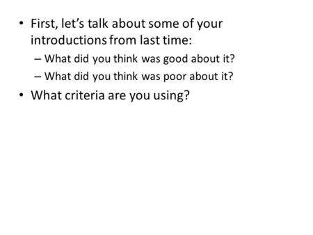 First, let’s talk about some of your introductions from last time: – What did you think was good about it? – What did you think was poor about it? What.