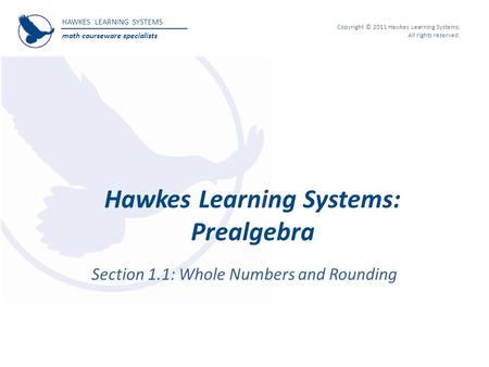 HAWKES LEARNING SYSTEMS math courseware specialists Copyright © 2011 Hawkes Learning Systems. All rights reserved. Hawkes Learning Systems: Prealgebra.