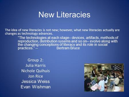 New Literacies The idea of new literacies is not new; however, what new literacies actually are changes as technology advances. “The technologies at each.