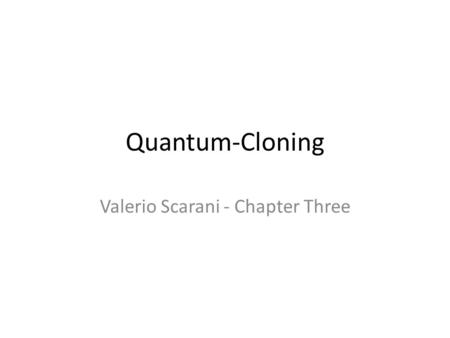 Quantum-Cloning Valerio Scarani - Chapter Three. Context 1982 Wooters and Zurek Nature 1982 Dieks Asher Peres  ph/pdf/0205/0205076v1.pdfhttp://arxiv.org/PS_cache/quant-