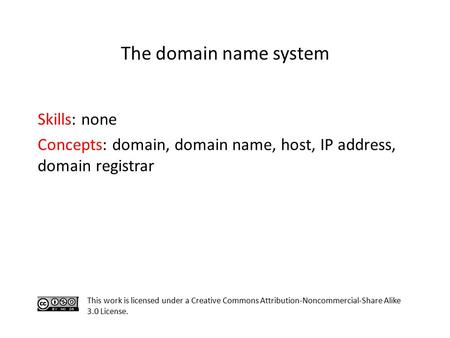 Skills: none Concepts: domain, domain name, host, IP address, domain registrar This work is licensed under a Creative Commons Attribution-Noncommercial-Share.