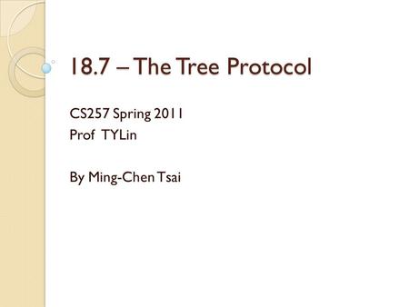 18.7 – The Tree Protocol CS257 Spring 2011 Prof TYLin By Ming-Chen Tsai.