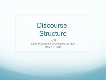 Discourse: Structure Ling571 Deep Processing Techniques for NLP March 7, 2011.