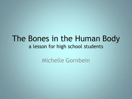 The Bones in the Human Body a lesson for high school students