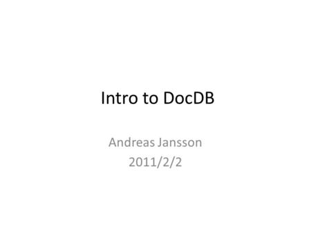 Intro to DocDB Andreas Jansson 2011/2/2. Different needs Share (temporary, private) Document (save/retrieve/search/find) Control (document decisions)