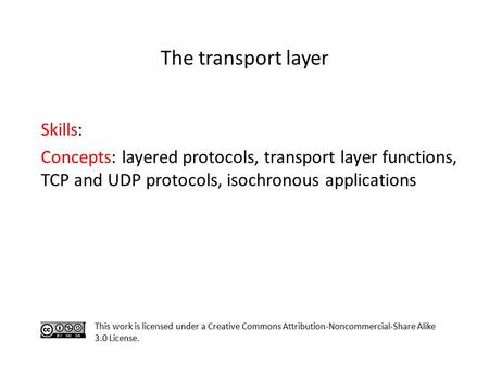 Skills: Concepts: layered protocols, transport layer functions, TCP and UDP protocols, isochronous applications This work is licensed under a Creative.