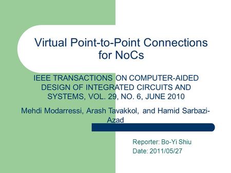 Reporter: Bo-Yi Shiu Date: 2011/05/27 Virtual Point-to-Point Connections for NoCs Mehdi Modarressi, Arash Tavakkol, and Hamid Sarbazi- Azad IEEE TRANSACTIONS.