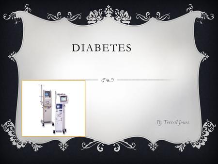 DIABETES By Terrell Jones. T HERE ARE THREE TYPES  Type 1  Type 2  Gestational diabetes.