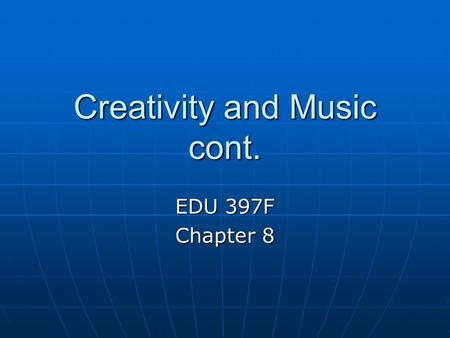 Creativity and Music cont. EDU 397F Chapter 8. Creativity and Music cont. Objectives: 1) TSW play “Bagga Lagga Whack Whack” (recorders) as evidenced by.