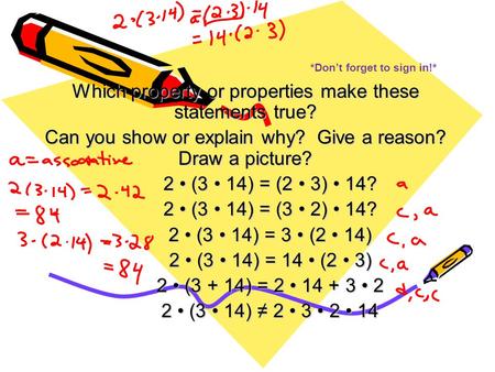 *Don’t forget to sign in!* Which property or properties make these statements true? Can you show or explain why? Give a reason? Draw a picture? 2 (3 14)