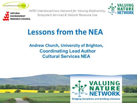 Lessons from the NEA NERC Interdisciplinary Network for Valuing Biodiversity, Ecosystem Services & Natural Resource Use Andrew Church, University of Brighton,