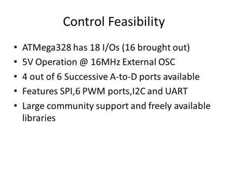 Control Feasibility ATMega328 has 18 I/Os (16 brought out) 5V 16MHz External OSC 4 out of 6 Successive A-to-D ports available Features SPI,6.