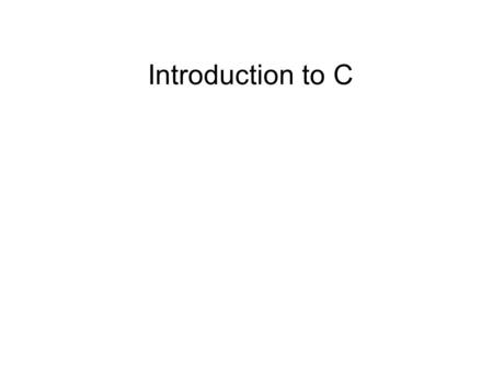 Introduction to C. Why use C instead of Java Intermediate-level language: –Low-level features like raw memory tweaking –High-level features like complex.