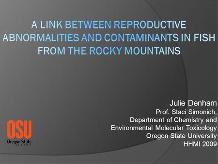 Julie Denham Prof. Staci Simonich, Department of Chemistry and Environmental Molecular Toxicology Oregon State University HHMI 2009.