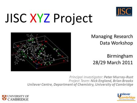 Click to edit Master subtitle style JISC XYZ Project Principal Investigator: Peter Murray-Rust Project Team: Nick England, Brian Brooks Unilever Centre,