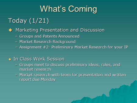 What’s Coming Today (1/21)  Marketing Presentation and Discussion –Groups and Patents Announced –Market Research Background –Assignment #2- Preliminary.