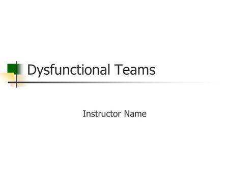 Dysfunctional Teams Instructor Name. Learning Objectives Describe types of conflict and various management approaches Use a basic framework to problem-solve.