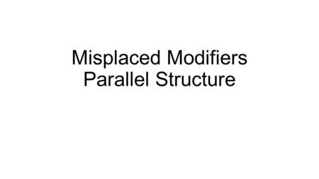 Misplaced Modifiers Parallel Structure. Modifiers A modifier is simply a word, phrase, or clause that adds description in a sentence. Modifiers need to.