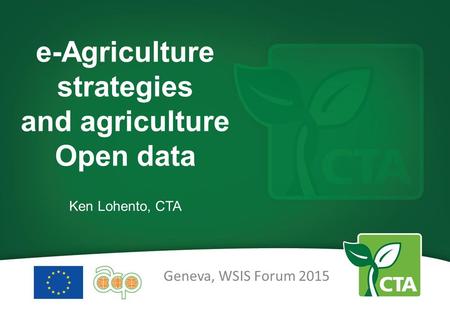 E-Agriculture strategies and agriculture Open data Ken Lohento, CTA Geneva, WSIS Forum 2015.