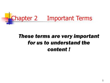 1 Chapter 2 Important Terms These terms are very important for us to understand the content !