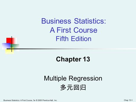 Business Statistics: A First Course, 5e © 2009 Prentice-Hall, Inc. Chap 13-1 Chapter 13 Multiple Regression 多元回归 Business Statistics: A First Course Fifth.