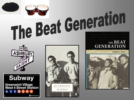 The Beat Generation The Beat Generation is a term used to describe both: –a group of American writers who came to prominence in the late 1950s and early.