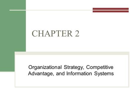 CHAPTER 2 Organizational Strategy, Competitive Advantage, and Information Systems.