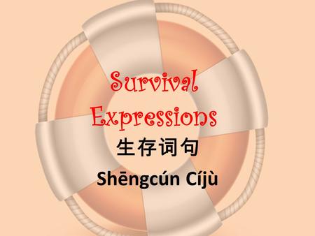 Survival Expressions 生存词句 Shēngcún Cíjù. USEFUL EXPRESSIONS FOR GAMES 轮到我 Lún dào wǒ It is my turn 轮到你 Lún dào nǐ It is your turn 我需要帮忙 Wǒ xūyàobāngmáng.