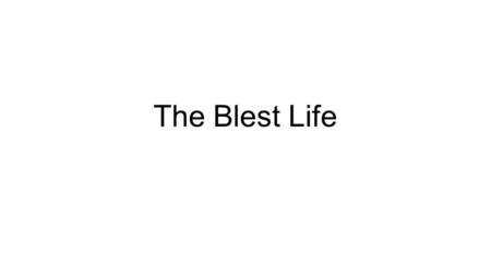 The Blest Life. Define It! Lots of money Good Health Good Health Benefits Secure Future High Paying Position In a secure company Large IRA Secure Retirement.