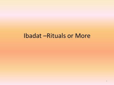 Ibadat –Rituals or More