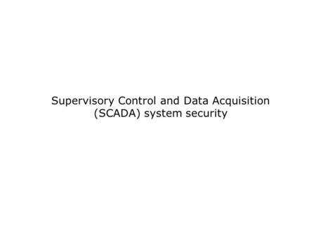 Supervisory Control and Data Acquisition (SCADA) system security.