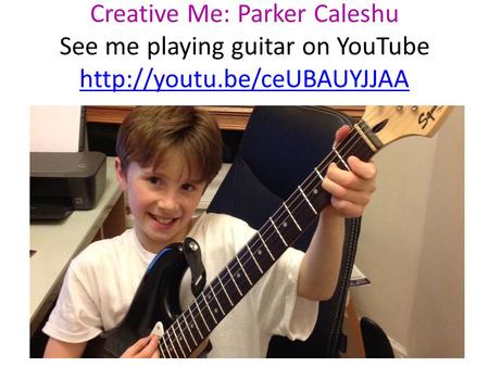 Creative Me: Parker Caleshu See me playing guitar on YouTube