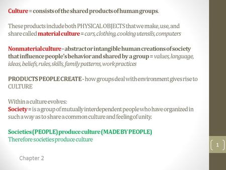 Culture = consists of the shared products of human groups. These products include both PHYSICAL OBJECTS that we make, use, and share called material culture.