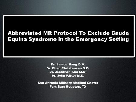 Dr. James Haug D.O. Dr. Chad Christensen D.O. Dr. Jonathan Kini M.D. Dr. John Ritter M.D. San Antonio Military Medical Center Fort Sam Houston, TX Abbreviated.