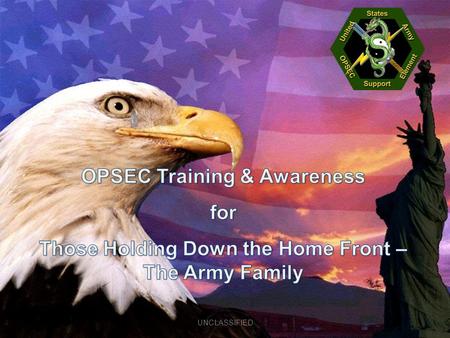 UNCLASSIFIED. Your loved one has the training, leadership and equipment needed to perform the mission and come back home to you. But did you know that.