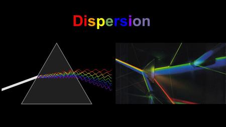 Dispersion. This is the last bit of waves we’ll see ●Describe how light can be broken into a spectrum. ●Define the term monochromatic. ●Remember the seven.