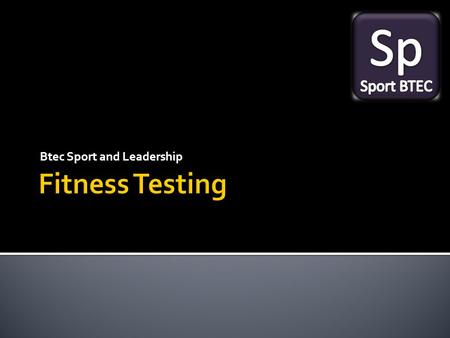 Btec Sport and Leadership.  1 X Practical- we will do as many fitness tests as possible in the Bottom Gym!  2 X Classroom  Discussing which methods.