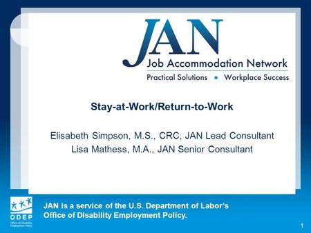 JAN is a service of the U.S. Department of Labor’s Office of Disability Employment Policy. 1 Stay-at-Work/Return-to-Work Elisabeth Simpson, M.S., CRC,