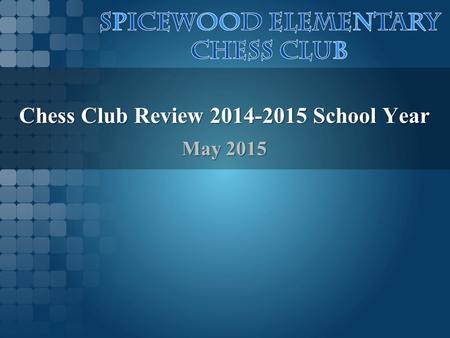 Chess Club Review 2014-2015 School Year May 2015.