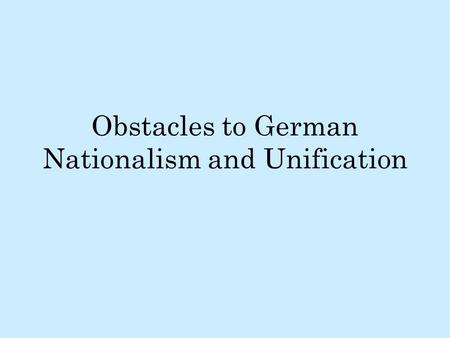 Obstacles to German Nationalism and Unification. Austrian Strength and Opposition Prince Metternich (The Austrian Minister of Foreign Affairs) was strongly.