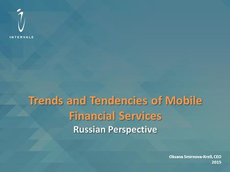 Trends and Tendencies of Mobile Financial Services Russian Perspective Trends and Tendencies of Mobile Financial Services Russian Perspective Oksana Smirnova-Krell,